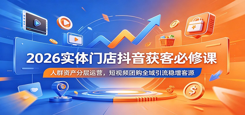 图片[1]-2026实体门店抖音获客必修课：人群资产分层运营，短视频团购全域引流稳增客源-天边资源网