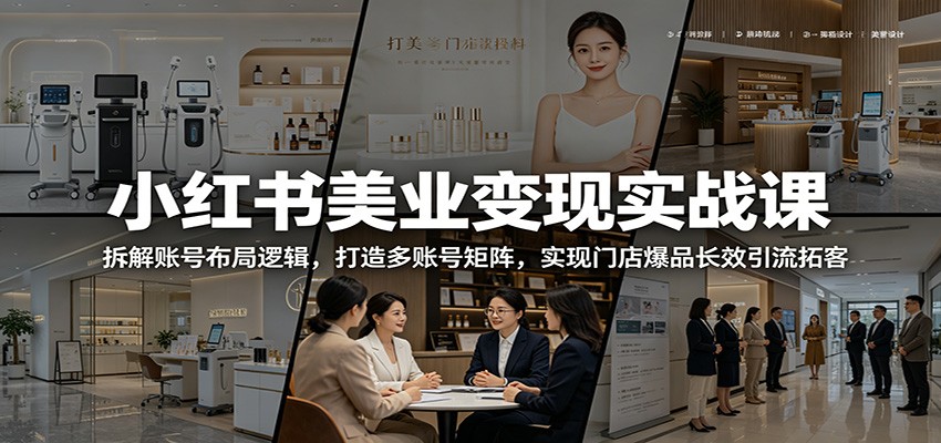 图片[1]-小红书美业变现实战课：拆解账号布局逻辑，打造多账号矩阵，实现门店爆品长效引流拓客-天边资源网