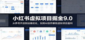 小红书虚拟项目掘金9.0 ：从养号开店到运维优化，玩转AI创作解锁虚拟项目盈利-天边资源网