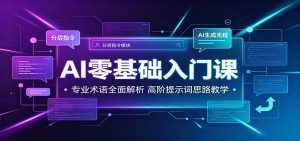 AI零基础入门课：专业术语全面解析，高阶提示词思路教学-天边资源网