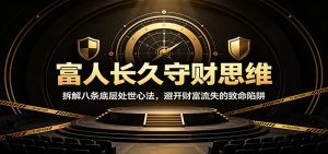 富人长久守财思维：拆解八条底层处世心法，避开财富流失的致命陷阱-天边资源网