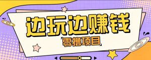 零成本零门槛边玩边赚钱的项目，多种操作思路，轻松月入10000+-天边资源网