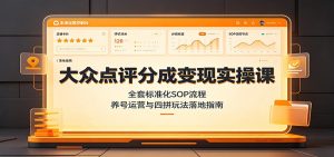 大众点评分成变现实操课：全套标准化SOP流程，养号运营与四拼玩法落地指南-天边资源网