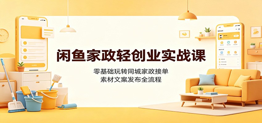 图片[1]-闲鱼家政轻创业实战课：零基础玩转同城家政接单，素材文案发布全流程-天边资源网