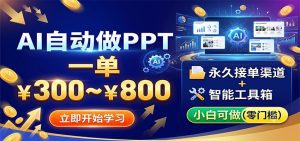 AI自动做PPT，一单300~800，永久接单渠道+工具，小白可做-天边资源网