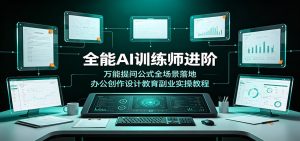 全能AI训练师进阶：万能提问公式全场景落地，办公创作设计教育副业实操教程-天边资源网