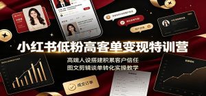 小红书低粉高客单变现特训营：高端人设搭建积累客户信任，图文剪辑谈单转化实操教学-天边资源网