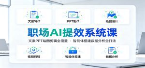 职场AI提效系统课：文案PPT绘图剪辑全覆盖，智能体搭建数据分析全打法-天边资源网