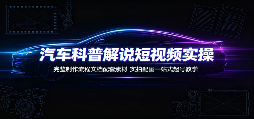 图片[1]-汽车科普解说短视频实操：完整制作流程文档配套素材，实拍配图一站式起号教学-天边资源网