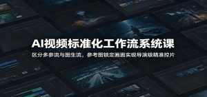 AI视频标准化工作流系统课：区分多参流与图生流，参考图锁定画面实现导演级精准控片-天边资源网