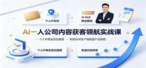 AI一人公司内容获客领航实战课：个人IP商业定位搭建，专属Skill生产线批量产出教程-天边资源网