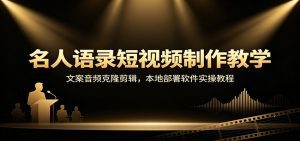 名人语录短视频制作教学：文案音频克隆剪辑，本地部署软件实操教程-天边资源网