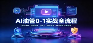 AI油管0-1实战：账号注册频道搭建，AI出片，限流申诉，YPP开通全套教学-天边资源网