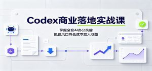 Codex商业落地实战课：掌握全套AI办公技能，抓住风口降低成本放大收益-天边资源网