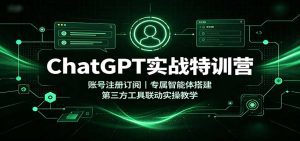 ChatGPT实战特训营：账号注册订阅，专属智能体搭建，第三方工具联动实操教学-天边资源网