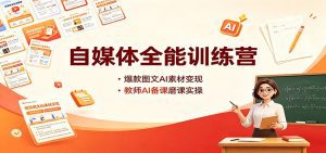 自媒体全能训练营：爆款图文AI素材变现，教师AI备课磨课实操-天边资源网