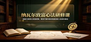 纳瓦尔致富心法研修课：拆解10条核心财富逻辑，理清不靠内卷实现被动收入的成长路径-天边资源网