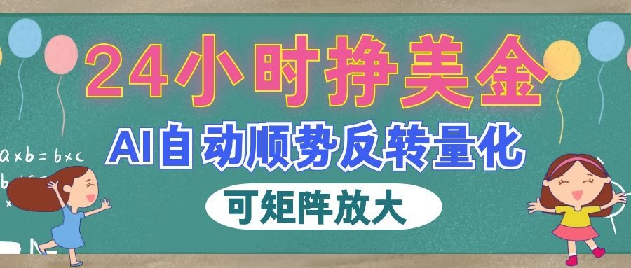 图片[1]-AI自动顺势反转量化，24小时挣美金，每天见收益，可矩阵放大！-天边资源网
