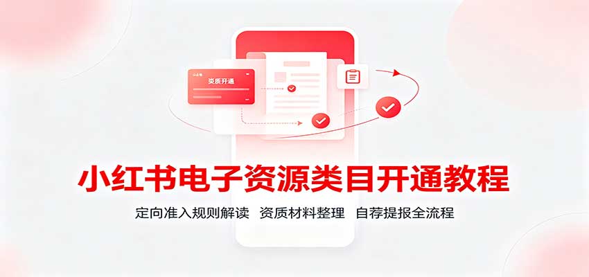 图片[1]-小红书电子资源类目开通教程：定向准入规则解读，资质材料整理，自荐提报全流程-天边资源网