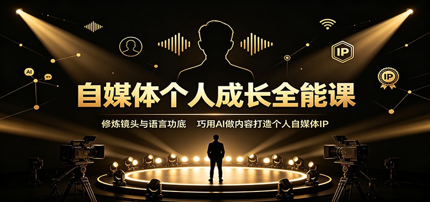 图片[1]-自媒体个人成长全能课：修炼镜头与语言功底，巧用AI做内容打造个人自媒体IP-天边资源网