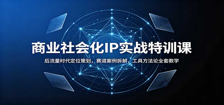 图片[1]-商业社会化IP实战特训课：后流量时代定位策划，赛道案例拆解，工具方法论全套教学-天边资源网