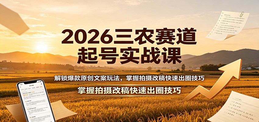 图片[1]-2026三农赛道起号实战课：解锁爆款原创文案玩法，掌握拍摄改稿快速出圈技巧-天边资源网