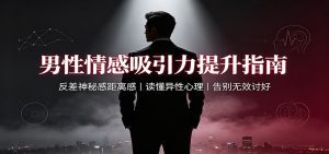 男性情感吸引力提升指南：反差神秘感距离感，读懂异性心理，告别无效讨好-天边资源网