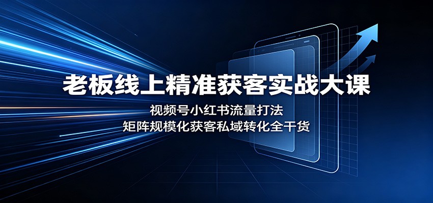 图片[1]-老板线上精准获客实战大课：视频号小红书流量打法，矩阵规模化获客私域转化全干货-天边资源网