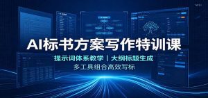 AI标书方案写作特训课：提示词体系教学，大纲标题生成，多工具组合高效写标-天边资源网