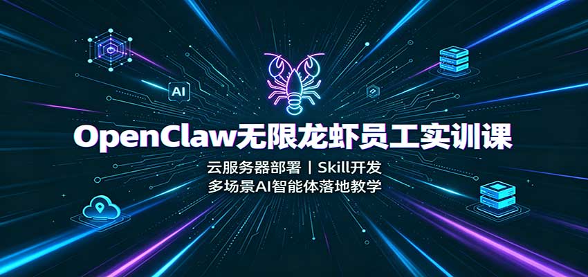图片[1]-OpenClaw无限龙虾员工实训课：云服务器部署，Skill开发，多场景AI智能体落地教学-天边资源网