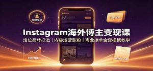 Instagram海外博主变现课：定位品牌打造，内容运营涨粉，商业接单全套模板教学-天边资源网