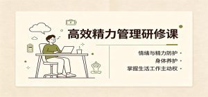 高效精力管理研修课：情绪与精力防护，身体养护，掌握生活工作主动权-天边资源网
