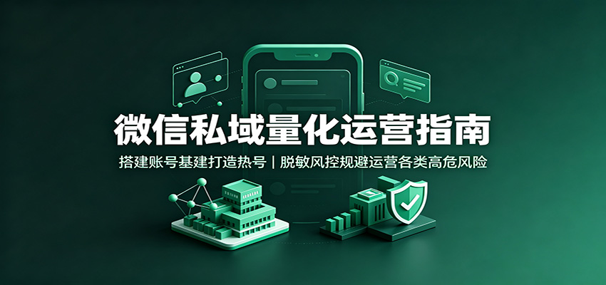 图片[1]-微信私域量化运营指南：搭建账号基建打造热号，脱敏风控规避运营各类高危风险-天边资源网