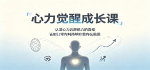 心力觉醒成长课：认清心力远超能力的真相，告别日常内耗持续积蓄内在能量-天边资源网
