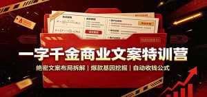 一字千金商业文案特训营：绝密文案布局拆解，爆款基因挖掘，自动收钱公式-天边资源网