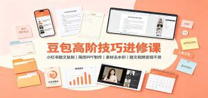 豆包高阶技巧进修课：小红书图文复刻，简历PPT制作，素材去水印，图文视频变现干货-天边资源网